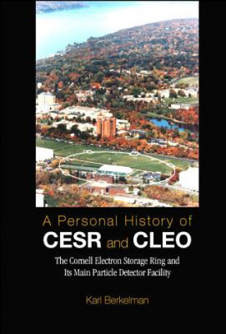 Könyv Personal History Of Cesr And Cleo, A: The Cornell Electron Storage Ring And Its Main Particle Detector Facility Karl Berkelman