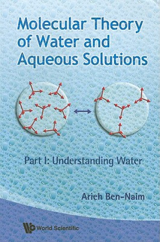 Kniha Molecular Theory Of Water And Aqueous Solutions - Part I: Understanding Water Arieh Ben-Naim