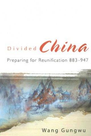 Kniha Divided China: Preparing For Reunification 883-947 Wang Gungwu
