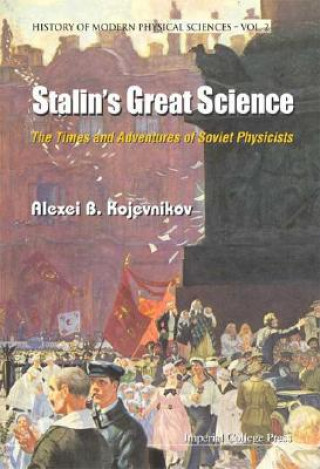 Könyv Stalin's Great Science: The Times And Adventures Of Soviet Physicists Alexei B Kojevnikov