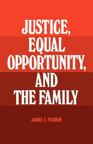 Kniha Justice, Equal Opportunity and the Family James S. Fishkin