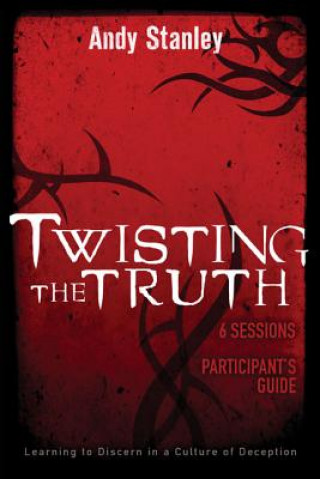 Kniha Twisting the Truth Bible Study Participant's Guide Andy Stanley