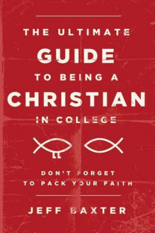 Könyv Ultimate Guide to Being a Christian in College Jeff Baxter