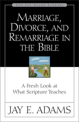 Kniha Marriage, Divorce, and Remarriage in the Bible J.E. Adams