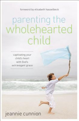 Kniha Parenting the Wholehearted Child Jeannie Cunnion