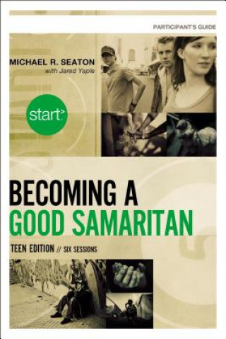 Book Start Becoming a Good Samaritan Teen Edition Participant's Guide Michael R. Seaton