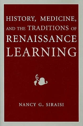 Kniha History, Medicine, and the Traditions of Renaissance Learning Nancy G. Siraisi