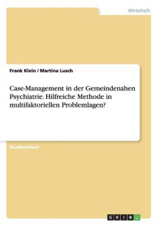 Book Case-Management in der Gemeindenahen Psychiatrie. Hilfreiche Methode in multifaktoriellen Problemlagen? Frank Klein