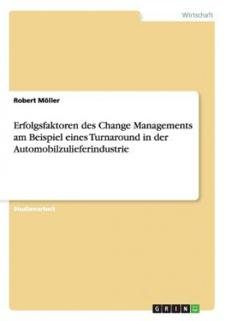 Kniha Erfolgsfaktoren des Change Managements am Beispiel eines Turnaround in der Automobilzulieferindustrie Robert Möller