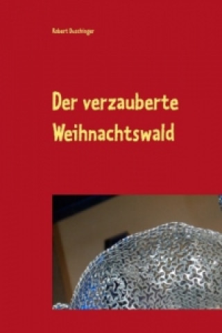 Kniha Der verzauberte Weihnachtswald Robert Duschinger