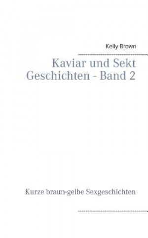 Könyv Kaviar und Sekt Geschichten - Band 2 Kelly Brown