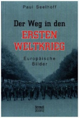 Kniha Der Weg in den Ersten Weltkrieg: Europäische Bilder Paul Seelhoff