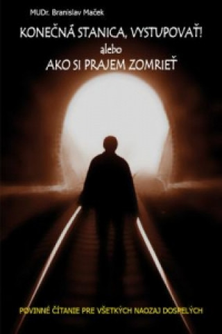 Книга Konečná stanica, vystupovať ! alebo Ako si prajem zomrieť Branislav Maček