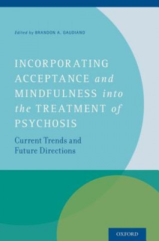 Kniha Incorporating Acceptance and Mindfulness into the Treatment of Psychosis Brandon A Gaudiano