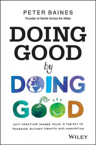 Βιβλίο Doing Good by Doing Good - Why Creating Shared Value is the Key to Powering Business Growth and Innovation Baines