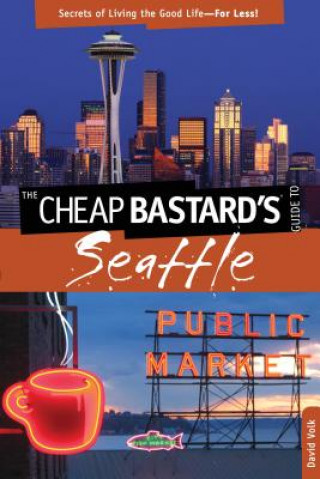 Carte Cheap Bastard's (R) Guide to Seattle David Volk