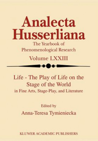 Könyv Life the Play of Life on the Stage of the World in Fine Arts, Stage-Play, and Literature Anna-Teresa Tymieniecka