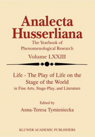 Knjiga Life the Play of Life on the Stage of the World in Fine Arts, Stage-Play, and Literature Anna-Teresa Tymieniecka