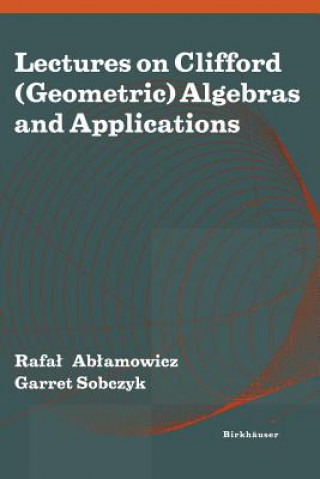 Книга Lectures on Clifford (Geometric) Algebras and Applications Rafal Ablamowicz
