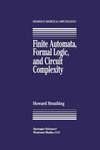 Könyv Finite Automata, Formal Logic, and Circuit Complexity Howard Straubing