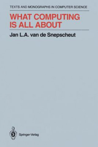 Carte What Computing Is All About Jan L.A.van de Snepscheut