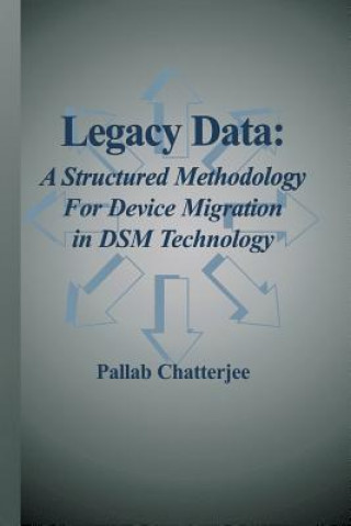 Könyv Legacy Data: A Structured Methodology for Device Migration in DSM Technology Pallab Chatterjee