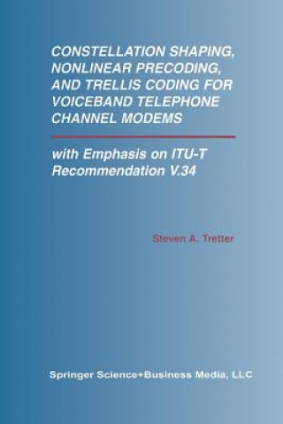 Kniha Constellation Shaping, Nonlinear Precoding, and Trellis Coding for Voiceband Telephone Channel Modems Steven A. Tretter