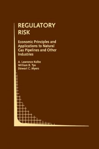 Książka Regulatory Risk: Economic Principles and Applications to Natural Gas Pipelines and Other Industries A. Lawrence Kolbe