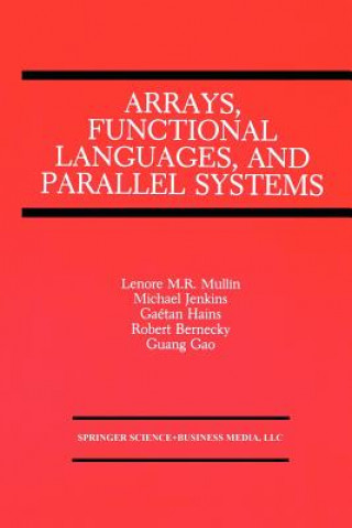 Kniha Arrays, Functional Languages, and Parallel Systems Lenore M. Restifo Mullin