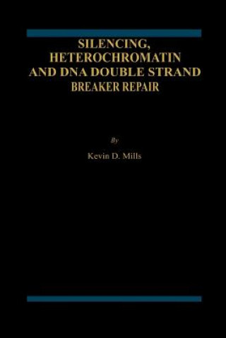 Kniha Silencing, Heterochromatin and DNA Double Strand Break Repair Kevin D. Mills