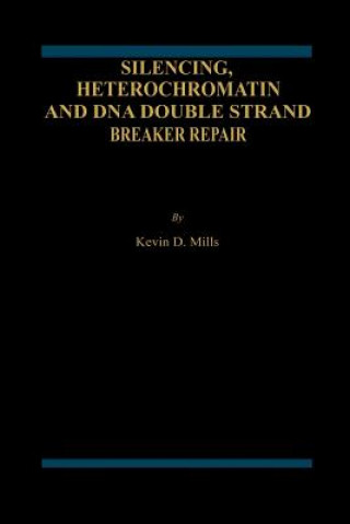 Książka Silencing, Heterochromatin and DNA Double Strand Break Repair Kevin D. Mills