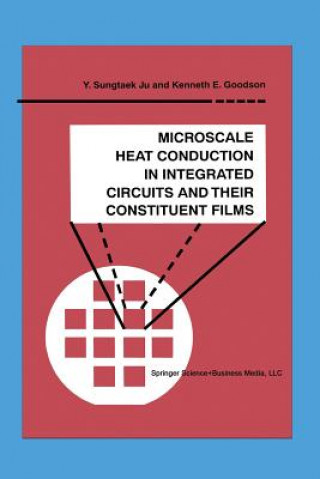 Kniha Microscale Heat Conduction in Integrated Circuits and Their Constituent Films Y. Sungtaek Ju