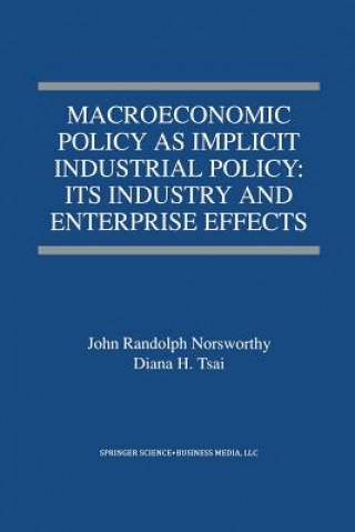 Kniha Macroeconomic Policy as Implicit Industrial Policy: Its Industry and Enterprise Effects John Randolph Norsworthy