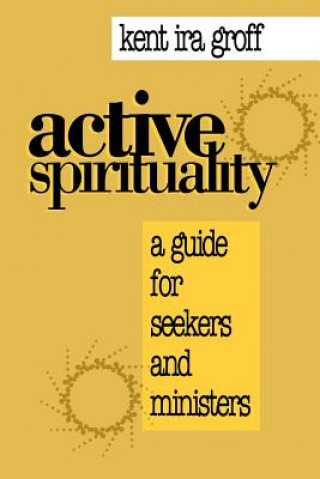 Könyv Active Spirituality Kent Ira Groff