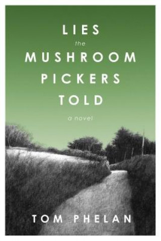 Kniha Lies the Mushroom Pickers Told Tom Phelan