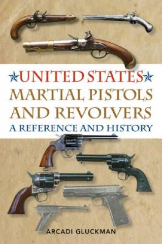Könyv United States Martial Pistols and Revolvers Arcadi Gluckman