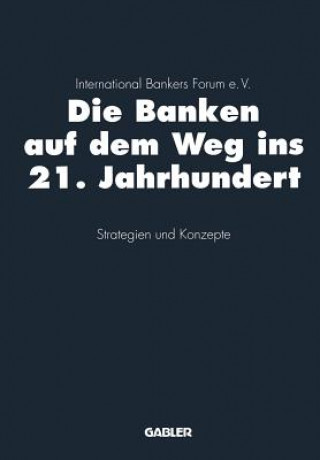 Book Die Banken auf dem Weg ins 21. Jahrhundert International Bankers Forum e. V. (Hrsg.