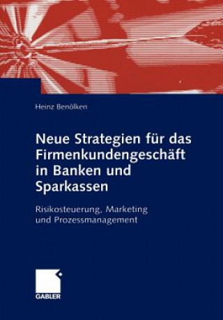 Książka Neue Strategien fur das Firmenkundengeschaft in Banken und Sparkassen Heinz Benölken