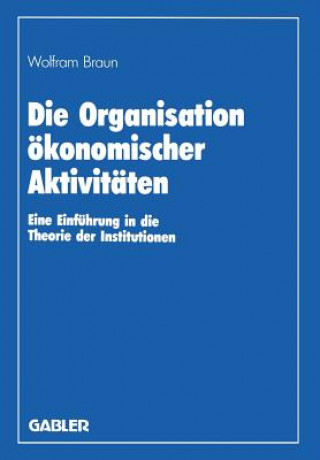 Kniha Die Organisation Okonomischer Aktivitaten Wolfram Braun