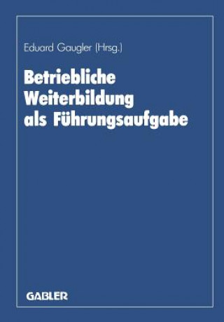 Könyv Betriebliche Weiterbildung als Fuhrungsaufgabe Eduard Gaugler