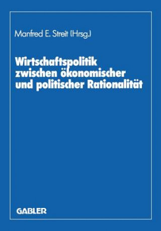 Könyv Wirtschaftspolitik Zwischen Okonomischer Und Politischer Rationalitat Manfred E. Streit