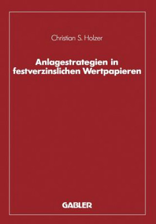 Könyv Anlagestrategien in Festverzinslichen Wertpapieren Christian S. Holzer