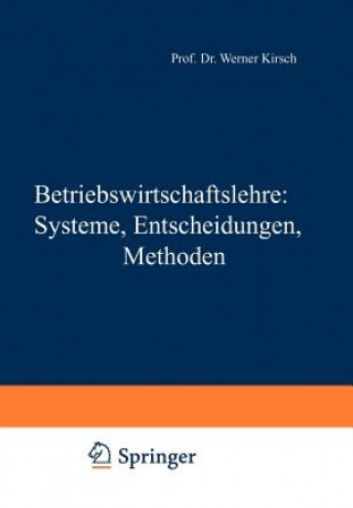 Könyv Betriebswirtschaftslehre: Systeme, Entscheidungen, Methoden Werner Kirsch