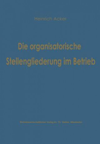 Kniha Die Organisatorische Stellengliederung im Betrieb Heinrich B. Acker