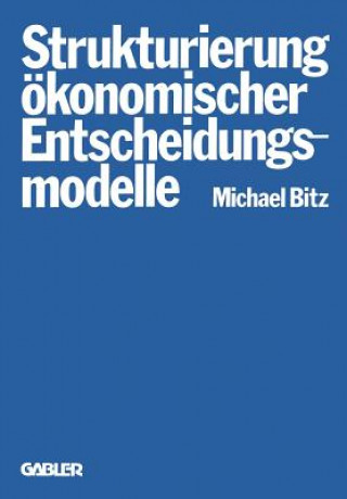 Könyv Die Strukturierung Okonomischer Entscheidungsmodelle Michael Bitz