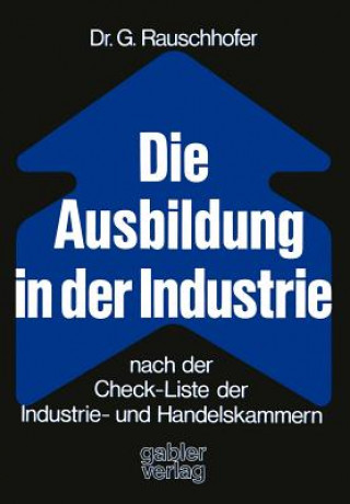 Kniha Die Ausbildung in der Industrie Nach der Check-Liste der Industrie- und Handelskammern Gisela Rauschhofer