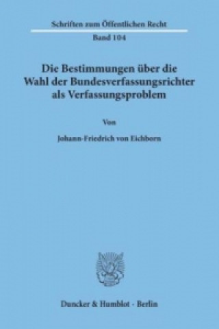 Książka Die Bestimmungen über die Wahl der Bundesverfassungsrichter als Verfassungsproblem. Johann-Friedrich von Eichborn