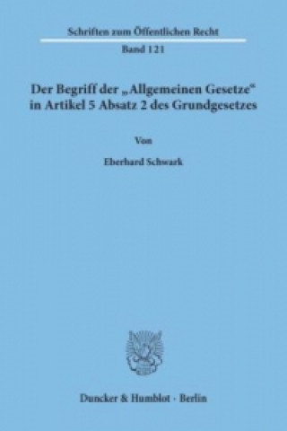 Buch Der Begriff der "Allgemeinen Gesetze" in Artikel 5 Absatz 2 des Grundgesetzes. Eberhard Schwark