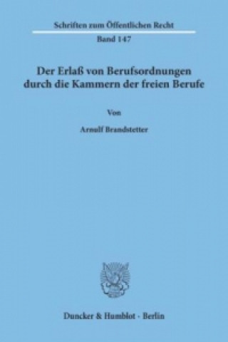 Kniha Der Erlaß von Berufsordnungen durch die Kammern der freien Berufe. Arnulf Brandstetter