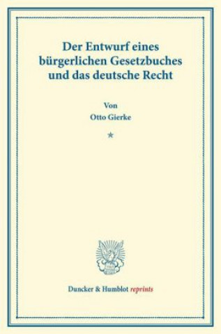Carte Der Entwurf eines bürgerlichen Gesetzbuchs und das deutsche Recht. Otto von Gierke